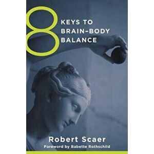 8 Keys to Brain-Body Balance - Robert Scaer imagine