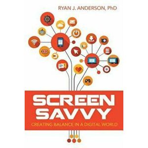 Screen Savvy: Creating Balance in a Digital World, Paperback - Ryan Anderson imagine