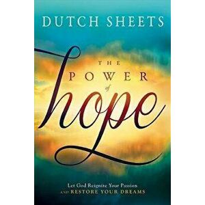 The Power of Hope, Paperback - Dutch Sheets imagine