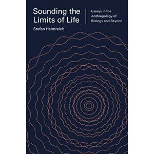 Sounding the Limits of Life. Essays in the Anthropology of Biology and Beyond, Paperback - Stefan Helmreich imagine