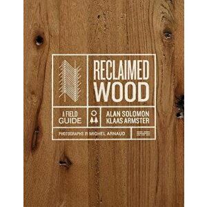 Reclaimed Wood: A Field Guide, Hardcover - Klaas Armster imagine