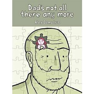 Dad's Not All There Any More: A Comic about Dementia, Paperback - Alex Demetris imagine