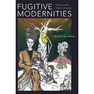 Fugitive Modernities: Kisama and the Politics of Freedom, Paperback - Jessica A. Krug imagine