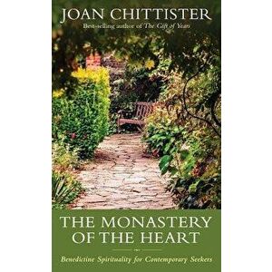 The Monastery of the Heart: Benedictine Spirituality for Contemporary Seekers, Hardcover - Joan Chittister imagine