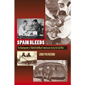 Spain Bleeds. The Development of Battlefield Blood Transfusion During the Civil War, Hardback - Linda Palfreeman imagine