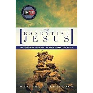 The Essential Jesus: 100 Readings Through the Bible's Greatest Story, Paperback - Whitney T. Kuniholm imagine
