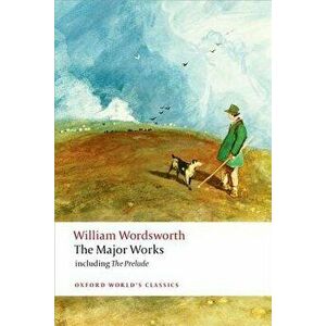 The Major Works, Paperback - William Wordsworth imagine