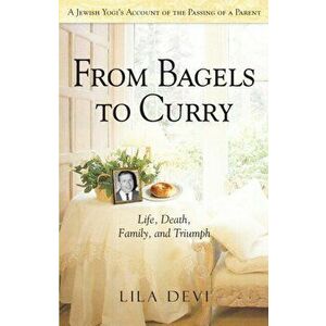 From Bagels to Curry. Life, Death, Family, and Triumph, Paperback - Lila Devi imagine