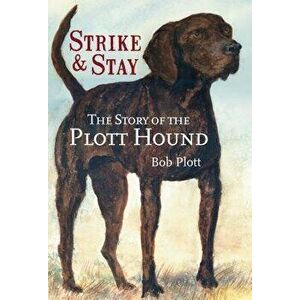 The Story of the Plott Hound: Strike & Stay, Paperback - Bob Plott imagine