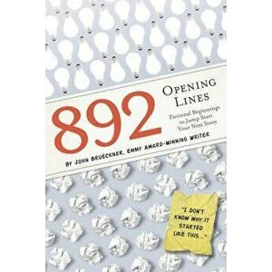892 Opening Lines: Everything You Need to Get Started on Your Next Story, Paperback - John Brueckner imagine