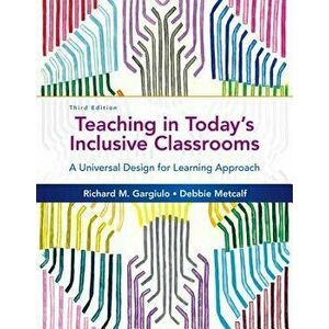 Teaching in Today's Inclusive Classrooms. A Universal Design for Learning Approach, Paperback - Richard M. Gargiulo imagine