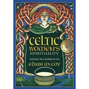 Celtic Women's Spirituality: Accessing the Cauldron of Life, Paperback - Edain McCoy imagine