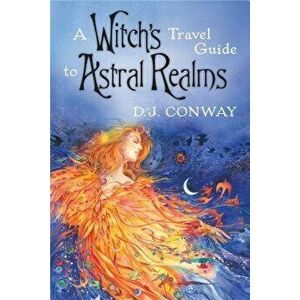 A Witch's Travel Guide to Astral Realms - D. J. Conway imagine