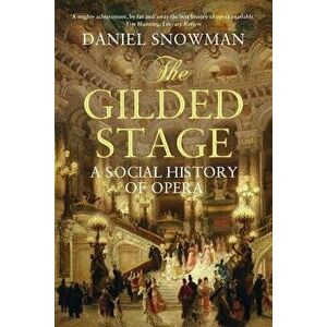 The Gilded Stage: A Social History of Opera, Paperback - Daniel Snowman imagine