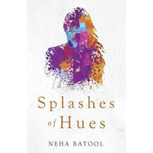 Splashes of Hues, Paperback - Neha Batool imagine