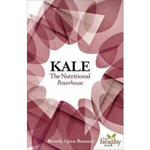 Kale. The Nutritional Powerhouse, Paperback - Beverly Lynn Bennett imagine