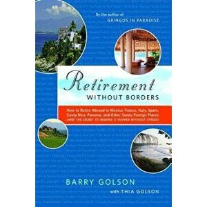 Retirement Without Borders: How to Retire Abroad--In Mexico, France, Italy, Spain, Costa Rica, Panama, and Other Sunny, Foreign Places (and the Se, Pa imagine