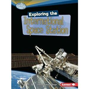 Exploring the International Space Station, Paperback - Laura Hamilton Waxman imagine