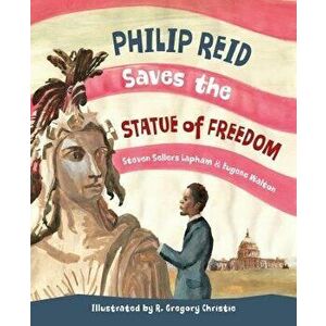 Philip Reid Saves the Statue of Freedom, Hardcover - Steven Sellers Lapham imagine