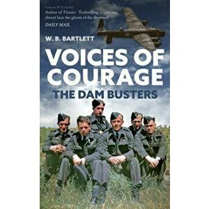 Voices of Courage. The Dam Busters, Paperback - W. B. Bartlett imagine