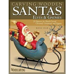 Carving Wooden Santas, Elves & Gnomes, Paperback - Ross Oar imagine