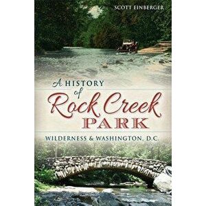 A History of Rock Creek Park: Wilderness & Washington, D.C., Paperback - Scott Einberger imagine