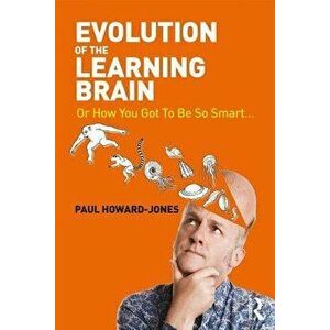 Evolution of the Learning Brain. Or How You Got To Be So Smart..., Paperback - Paul Howard-Jones imagine