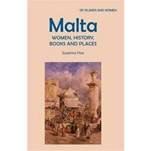 Malta: Women, History, Books and Places, Paperback - Susanna Hoe imagine