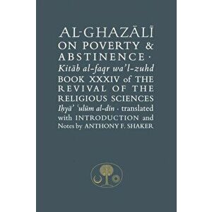 Al-Ghazali on Poverty and Abstinence. Book XXXIV of the Revival of the Religious Sciences, Paperback - Abu Hamid Muhammad Ghazali imagine