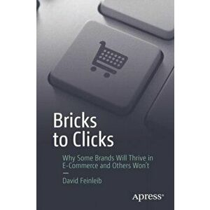 Bricks to Clicks. Why Some Brands Will Thrive in E-Commerce and Others Won't, Paperback - David Feinleib imagine