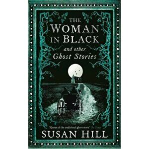 Woman in Black and Other Ghost Stories. The Collected Ghost Stories of Susan Hill, Hardback - Susan Hill imagine