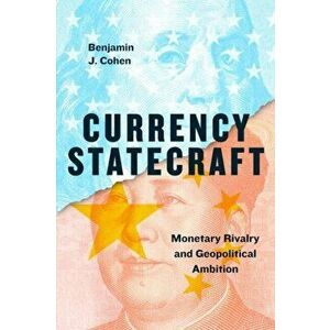 Currency Statecraft. Monetary Rivalry and Geopolitical Ambition, Hardback - Benjamin J Cohen imagine
