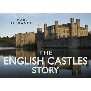 English Castles Story, Hardback - Marc Alexander imagine