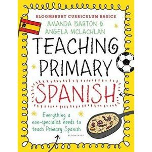 Bloomsbury Curriculum Basics: Teaching Primary Spanish, Paperback - Angela McLachlan imagine