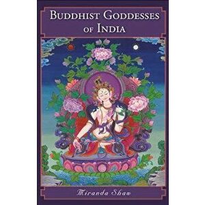Buddhist Goddesses of India, Paperback - Miranda Shaw imagine