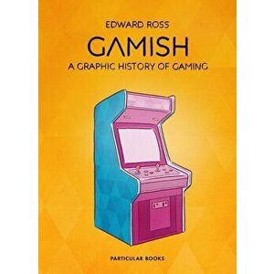 Gamish: A Graphic History of Gaming - Edward Ross imagine