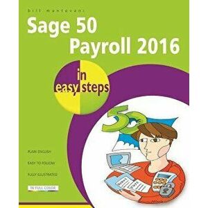 Sage 50 Payroll 2016 in Easy Steps, Paperback - Bill Mantovani imagine