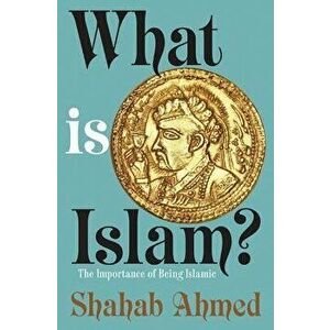 What Is Islam?. The Importance of Being Islamic, Hardback - Shahab Ahmed imagine