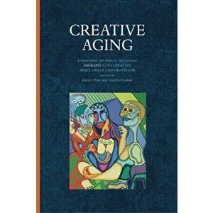 Creative Aging. Stories from the Pages of the Journal "Sage-ing with Creative Spirit, Grace and Gratitude", Paperback - *** imagine