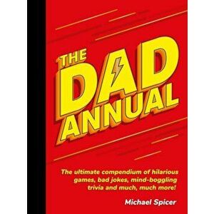 Dad Annual. The Ultimate Compendium of Hilarious Games, Bad Jokes, Mind-Boggling Trivia and Much, Much More!, Hardback - Michael Spicer imagine