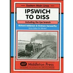 Ipswich to Diss. Including the Eye Branch, Hardback - Richard Adderson imagine