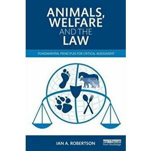 Animals, Welfare and the Law. Fundamental Principles for Critical Assessment, Paperback - Ian A. Robertson imagine