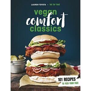 Vegan Comfort Classics. 101 Recipes to Feed Your Face, Paperback - Lauren Toyota imagine