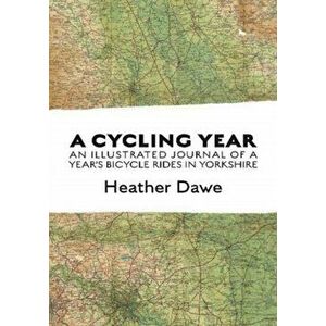 Cycling Year. An illustrated journal of a year's bicycle rides in Yorkshire, Paperback - Heather Dawe imagine
