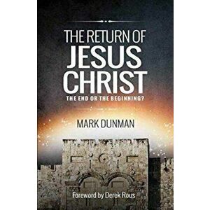 Return of Jesus Christ: The End or the Beginning, Paperback - Mark Dunman imagine