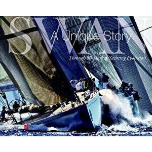 Swan: A Unique Story. Through 50 Years of Yachting Evolution, Hardback - Bianca Ascenti imagine