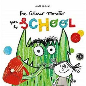 Colour Monster Goes to School, Paperback - Anna Llenas imagine