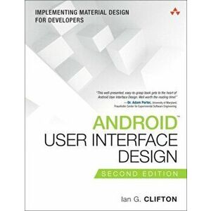 Android User Interface Design. Implementing Material Design for Developers, Paperback - Ian G. Clifton imagine