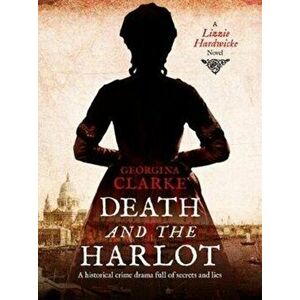 Death and the Harlot. A Lizzie Hardwicke Novel, Paperback - Georgina Clarke imagine