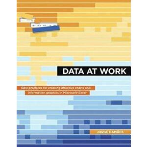 Data at Work. Best practices for creating effective charts and information graphics in Microsoft Excel, Paperback - Jorge Camoes imagine